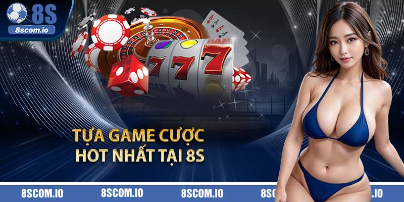 Tựa game cược hot nhất tại 8S